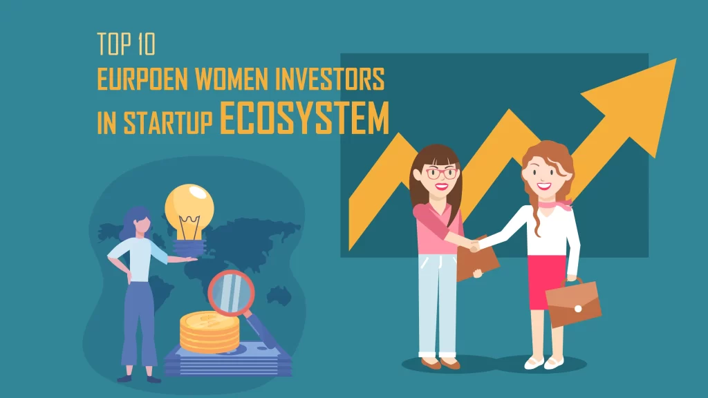 Reshma Sohoni, Sonali de Rycker, Irina Haivas, Rana Yared, Ophelia Brown, Sophia Bendz, Evgenia Plotnikova, Ashley Lundström, Julia Hawkins, Hannah Seal are the Top 10 European Women Investors in Startup Ecosystem.