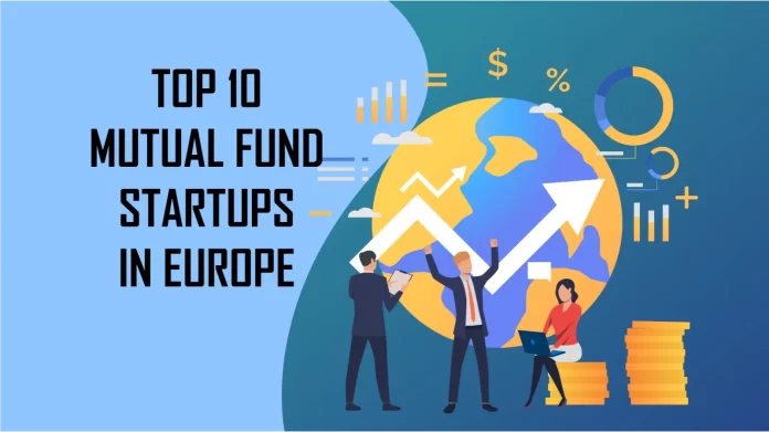Raisin, Nutmeg, Scalable Capital, Moneyfarm, TrueLayer, Taaleri, Tink, eToro, Fion, and Trustly are Top 10 Mutual Fund Startups in Europe.